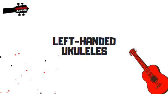 6 Best Left Handed Ukuleles in 2022 [No. 1 is My Favorite]